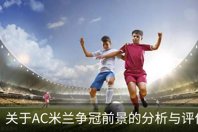 关于AC米兰争冠前景的分析与评价